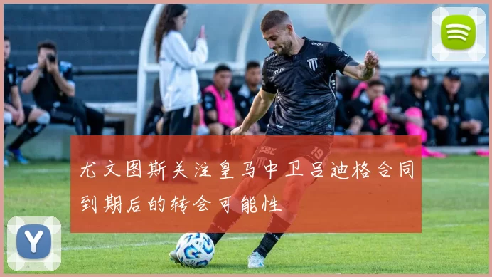 尤文图斯关注皇马中卫吕迪格合同到期后的转会可能性